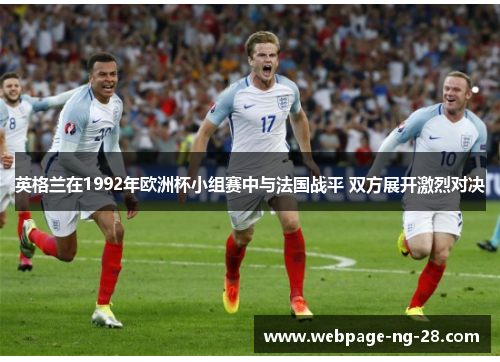 英格兰在1992年欧洲杯小组赛中与法国战平 双方展开激烈对决