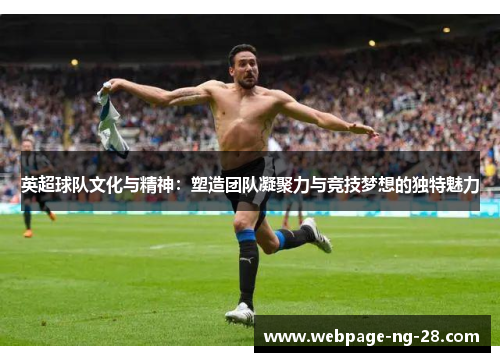 英超球队文化与精神：塑造团队凝聚力与竞技梦想的独特魅力