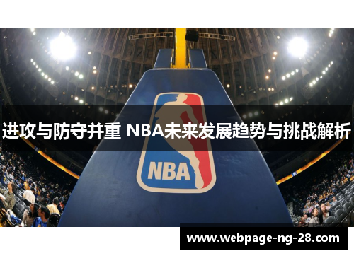 进攻与防守并重 NBA未来发展趋势与挑战解析 进攻与防守并重 NBA未来发展趋势与挑战解析