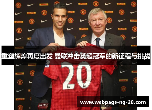 重塑辉煌再度出发 曼联冲击英超冠军的新征程与挑战
