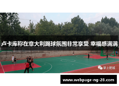 卢卡库称在意大利踢球氛围非常享受 幸福感满满